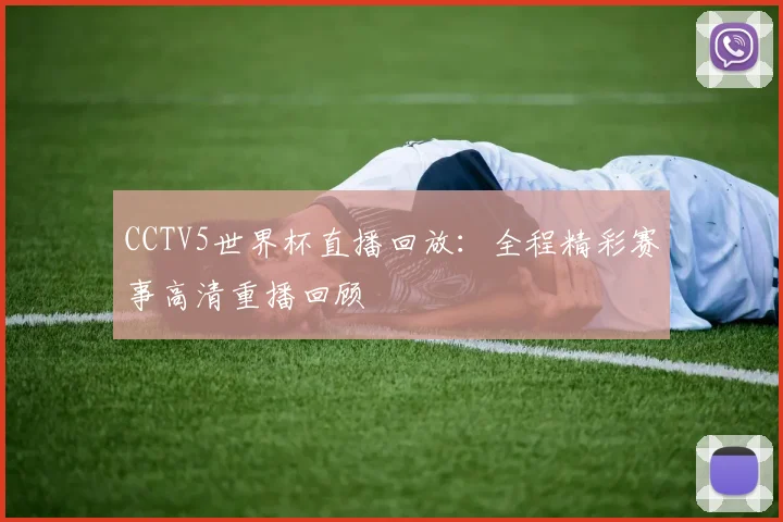 CCTV5世界杯直播回放：全程精彩赛事高清重播回顾