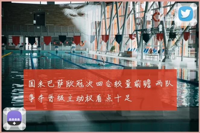 国米巴萨欧冠次回合较量前瞻 两队争夺晋级主动权看点十足