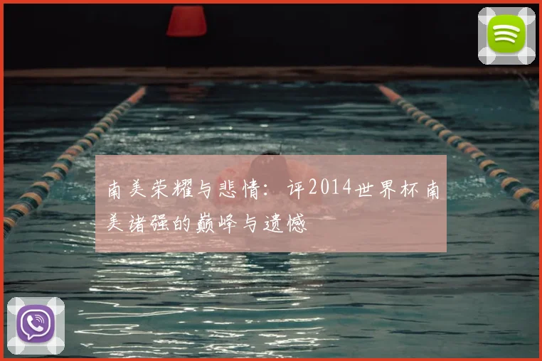 南美荣耀与悲情:评2014世界杯南美诸强的巅峰与遗憾